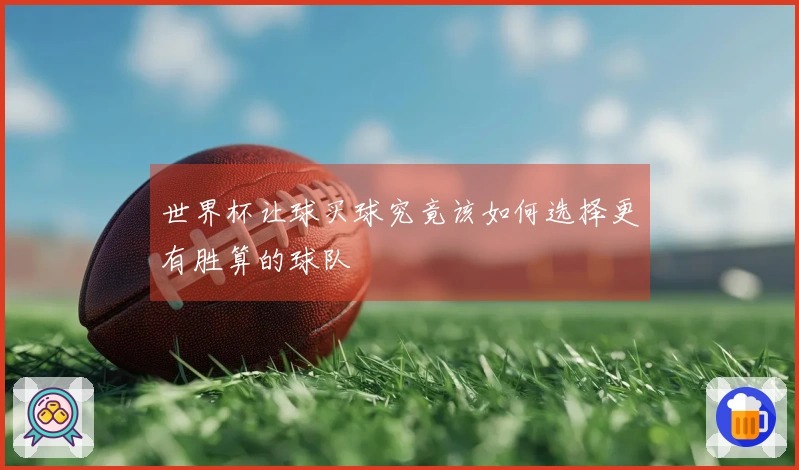 世界杯让球买球究竟该如何选择更有胜算的球队