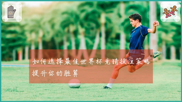 如何选择最佳世界杯竞猜投注策略提升你的胜算