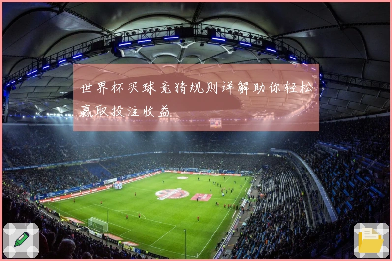世界杯买球竞猜规则详解助你轻松赢取投注收益