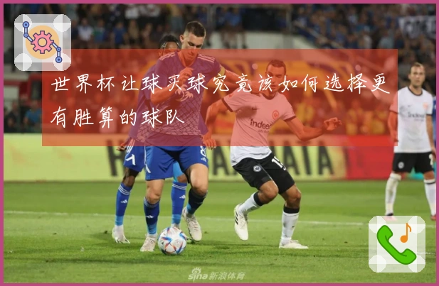 世界杯让球买球究竟该如何选择更有胜算的球队
