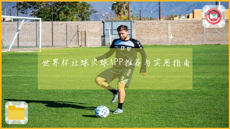 世界杯让球买球APP推荐与实用指南